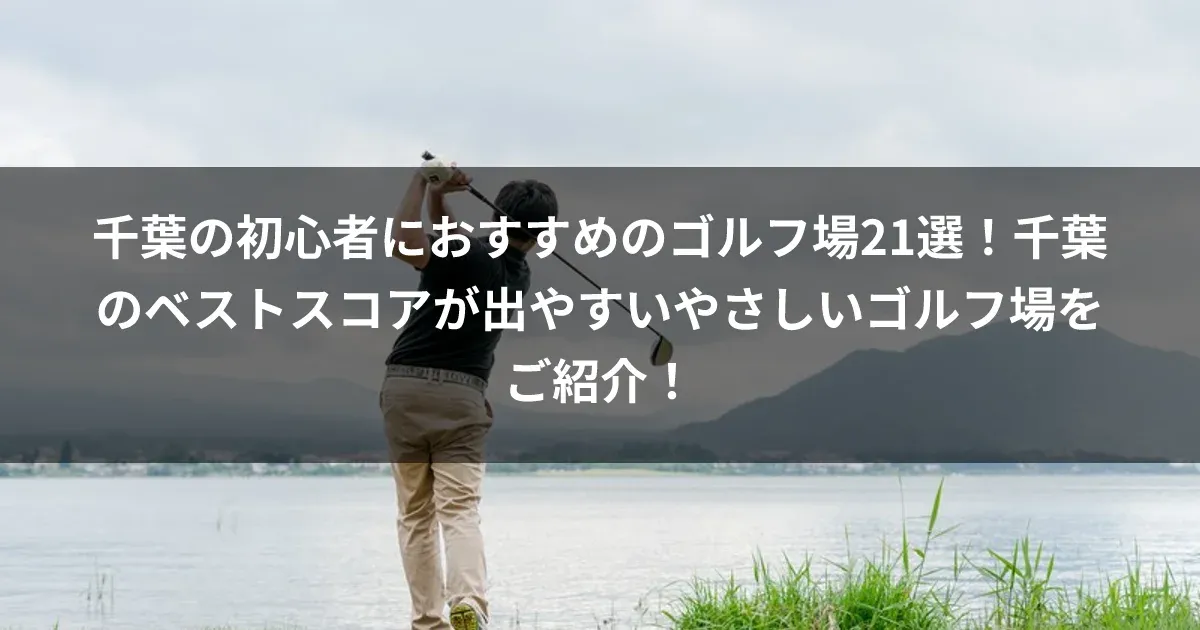 千葉の初心者におすすめのゴルフ場21選！千葉のベストスコアが出やすいやさしいゴルフ場をご紹介！