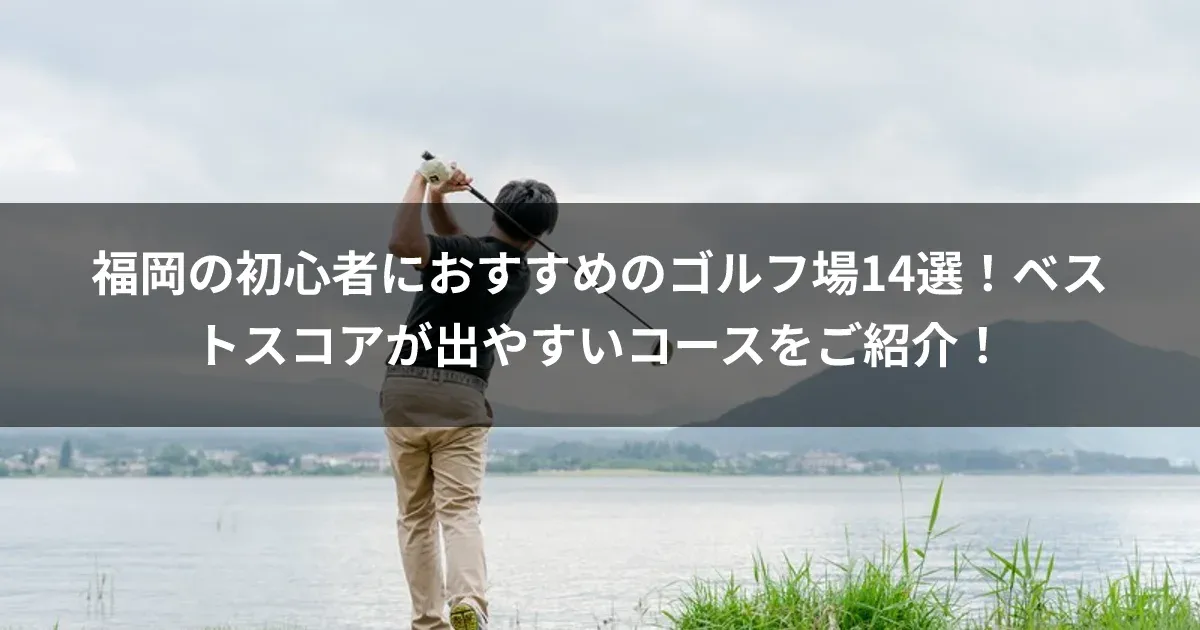 福岡の初心者におすすめのゴルフ場14選！ベストスコアが出やすいコースをご紹介！