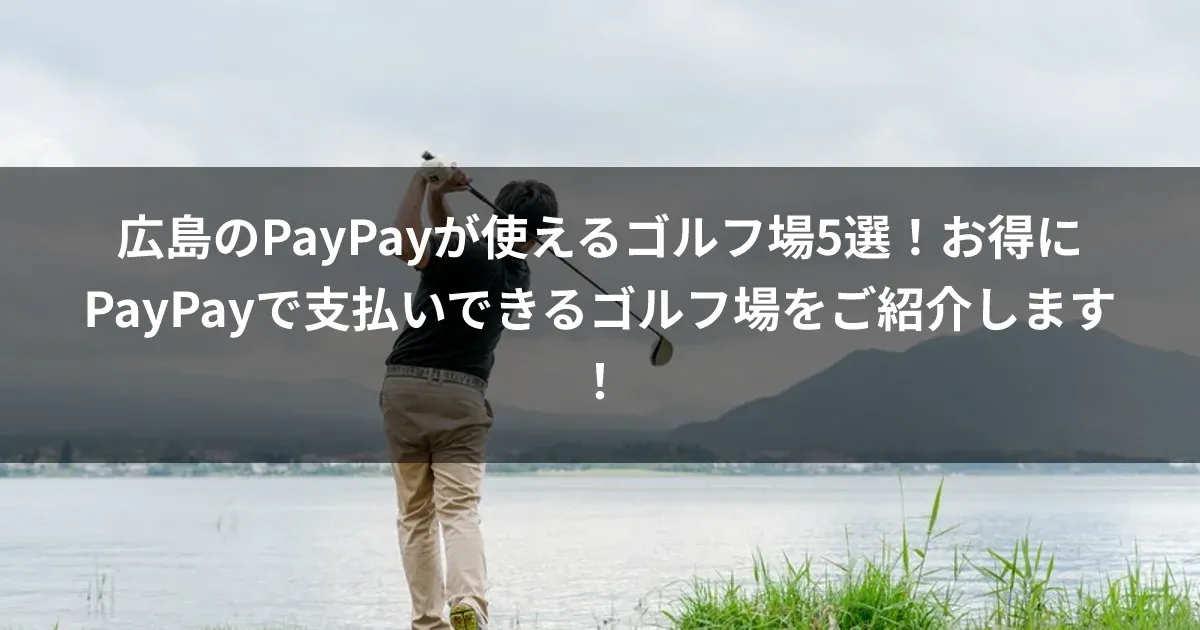 広島のPayPayが使えるゴルフ場5選！お得にPayPayで支払いできるゴルフ場をご紹介します！