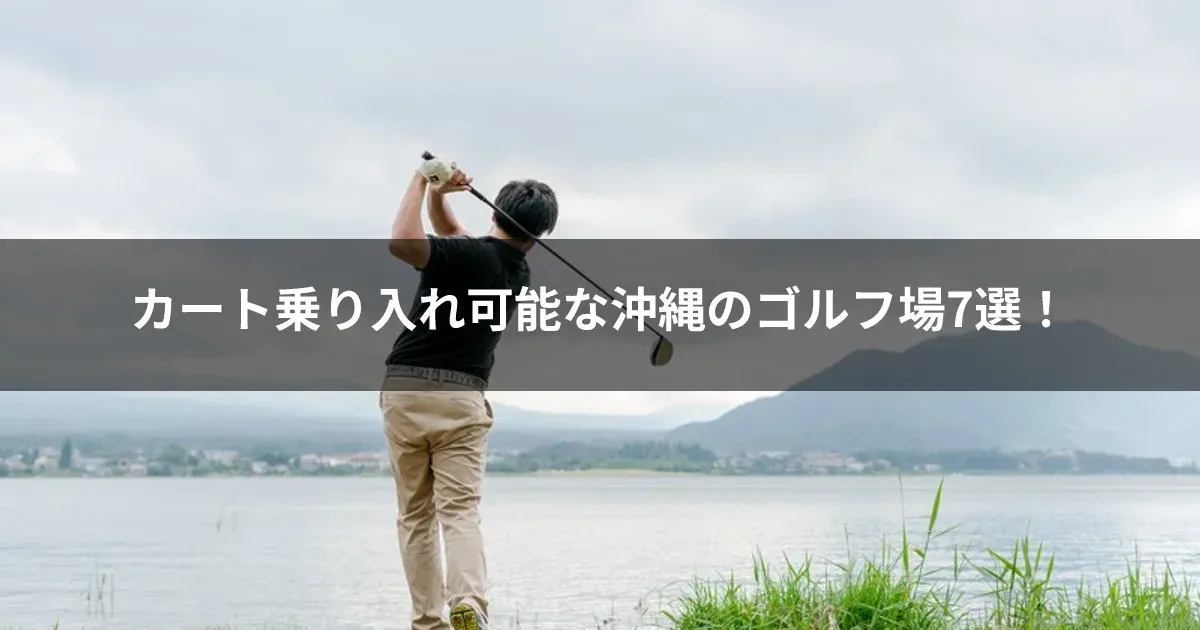 カート乗り入れ可能な沖縄のゴルフ場7選！