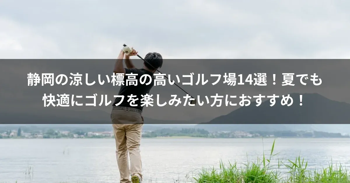静岡の涼しい標高の高いゴルフ場14選！夏でも快適にゴルフを楽しみたい方におすすめ！