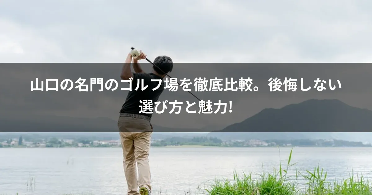 山口の名門のゴルフ場を徹底比較。後悔しない選び方と魅力!