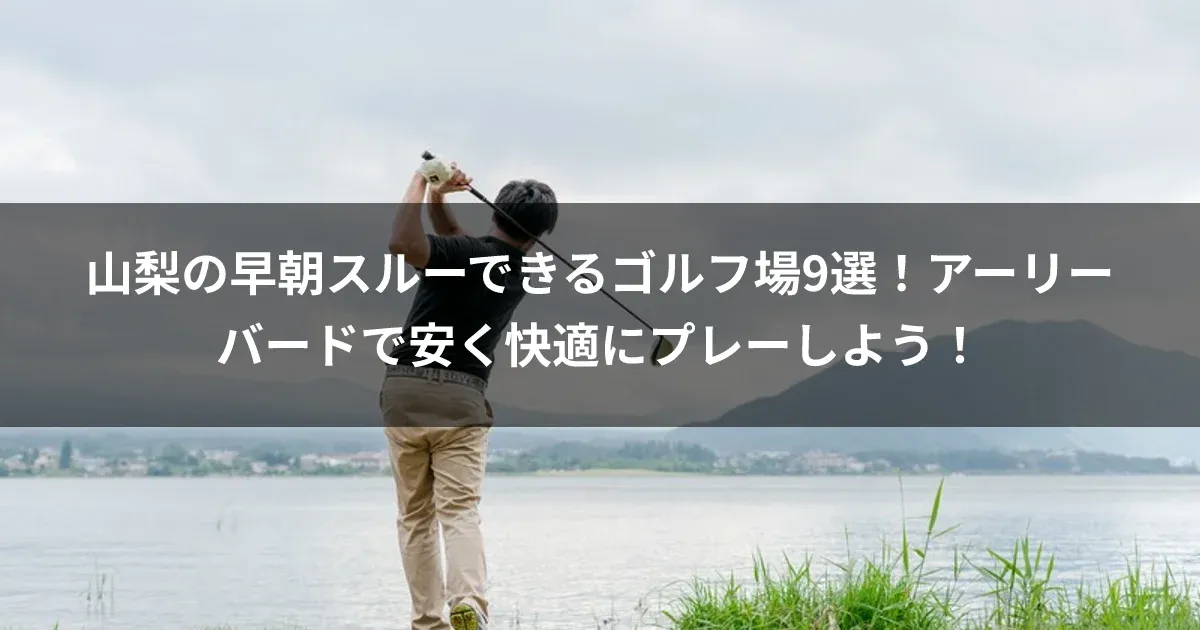 山梨の早朝スルーできるゴルフ場9選！アーリーバードで安く快適にプレーしよう！
